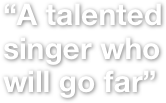 “A talented singer who will go far”
